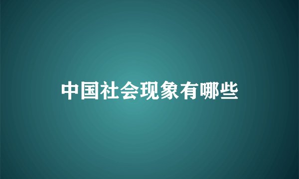 中国社会现象有哪些