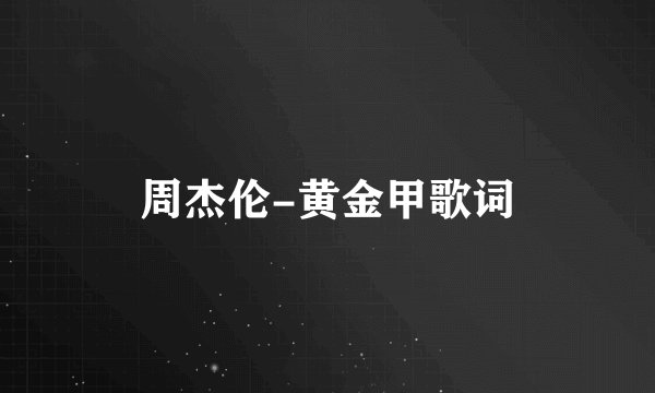 周杰伦-黄金甲歌词