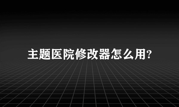 主题医院修改器怎么用?