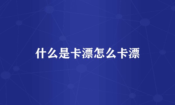 什么是卡漂怎么卡漂