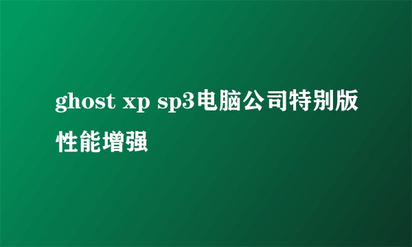 ghost xp sp3电脑公司特别版性能增强