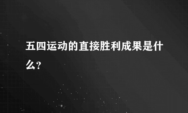 五四运动的直接胜利成果是什么？