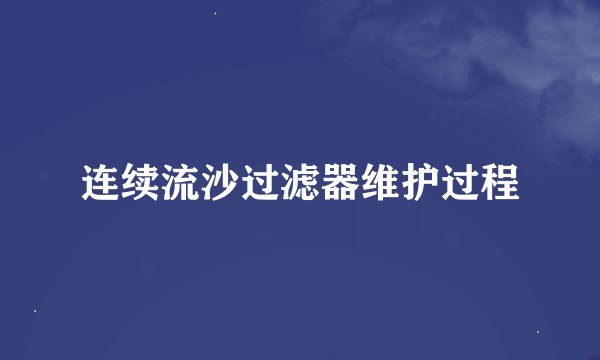 连续流沙过滤器维护过程