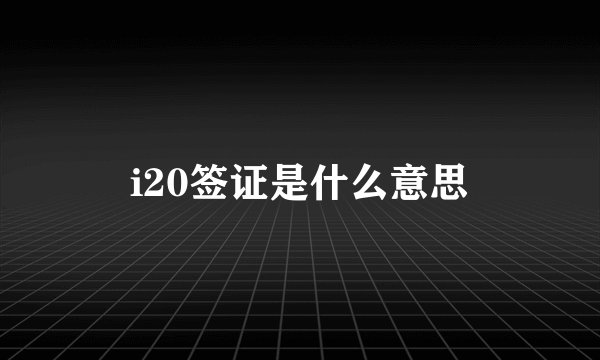 i20签证是什么意思