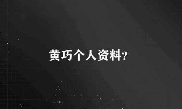 黄巧个人资料？
