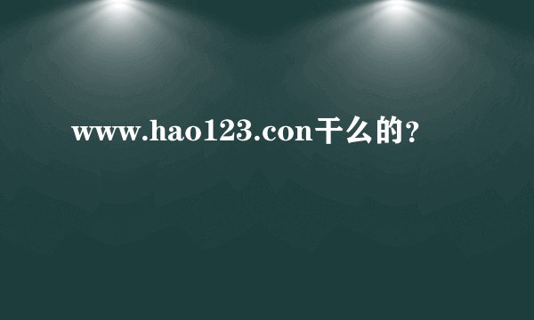 www.hao123.con干么的？