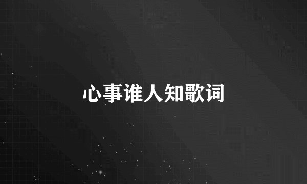 心事谁人知歌词