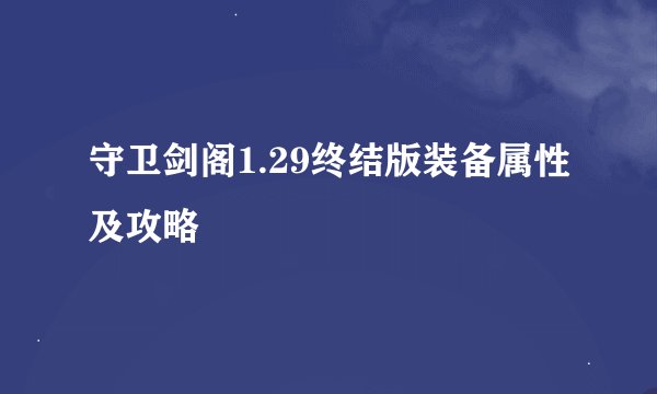 守卫剑阁1.29终结版装备属性及攻略
