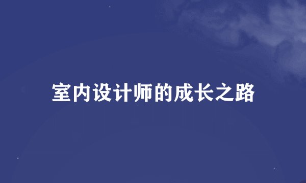 室内设计师的成长之路