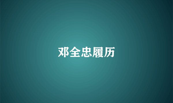 邓全忠履历