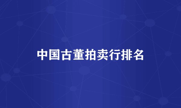 中国古董拍卖行排名