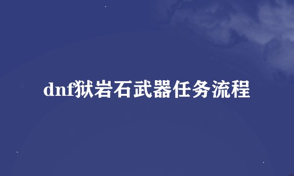 dnf狱岩石武器任务流程