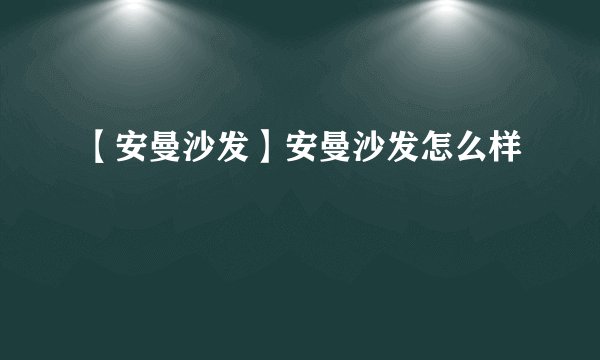 【安曼沙发】安曼沙发怎么样