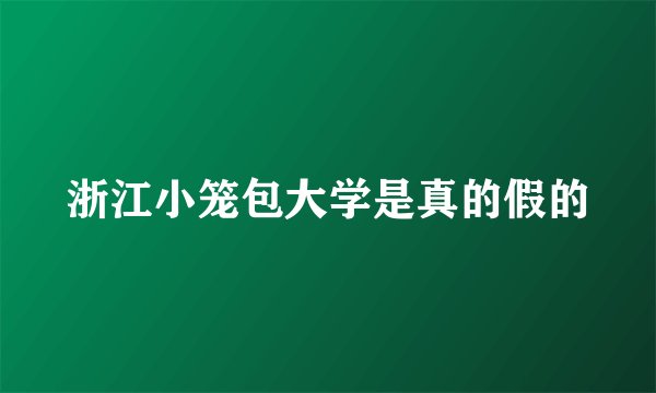 浙江小笼包大学是真的假的