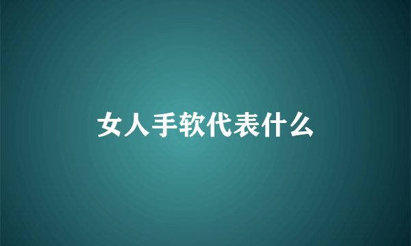 女人手软代表什么