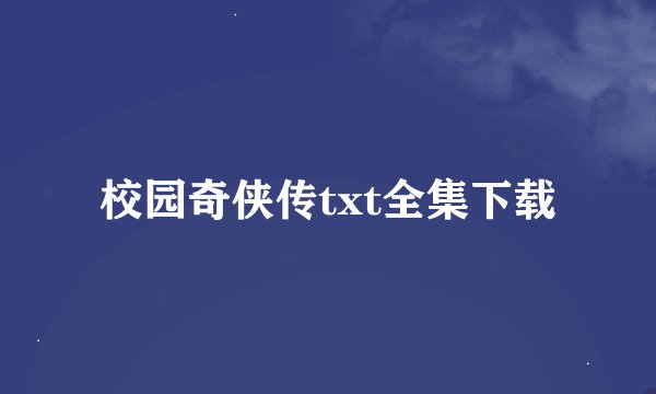 校园奇侠传txt全集下载