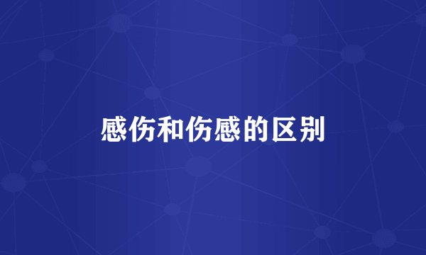 感伤和伤感的区别