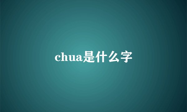chua是什么字