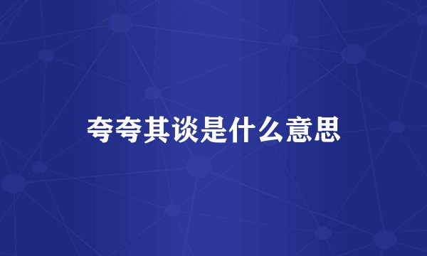 夸夸其谈是什么意思