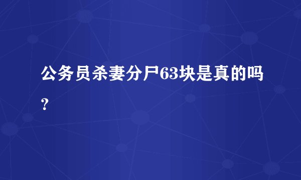 公务员杀妻分尸63块是真的吗？