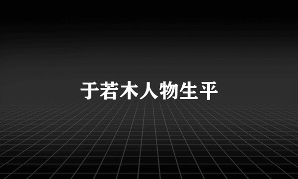 于若木人物生平