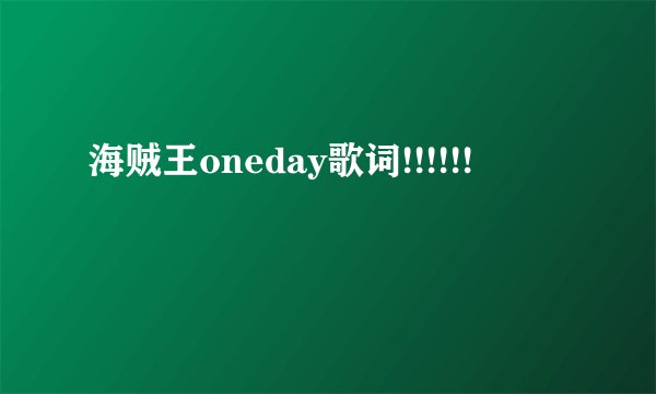 海贼王oneday歌词!!!!!!