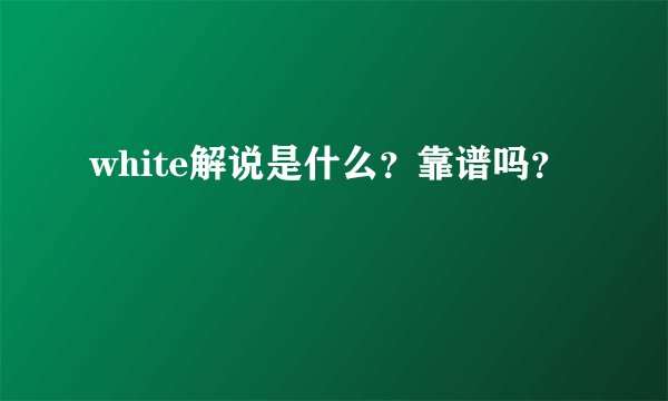white解说是什么？靠谱吗？
