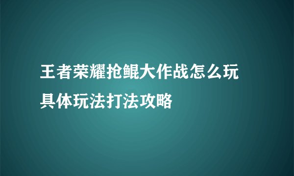 王者荣耀抢鲲大作战怎么玩 具体玩法打法攻略