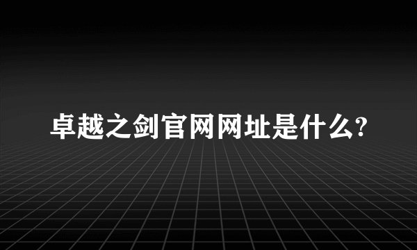 卓越之剑官网网址是什么?