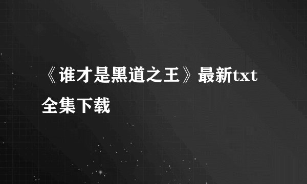 《谁才是黑道之王》最新txt全集下载