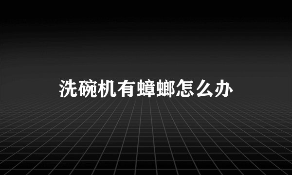 洗碗机有蟑螂怎么办