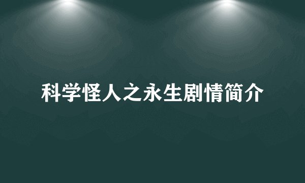 科学怪人之永生剧情简介