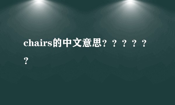 chairs的中文意思？？？？？？