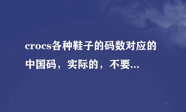 crocs各种鞋子的码数对应的中国码，实际的，不要复制粘贴的吗，有追分！