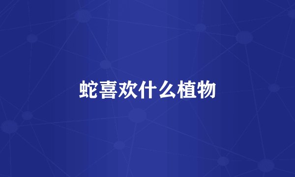 蛇喜欢什么植物