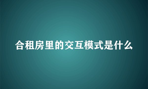 合租房里的交互模式是什么