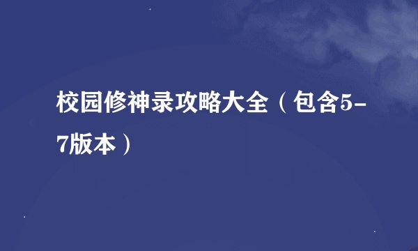 校园修神录攻略大全（包含5-7版本）