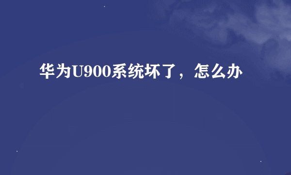 华为U900系统坏了，怎么办