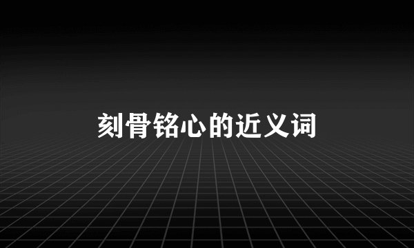 刻骨铭心的近义词