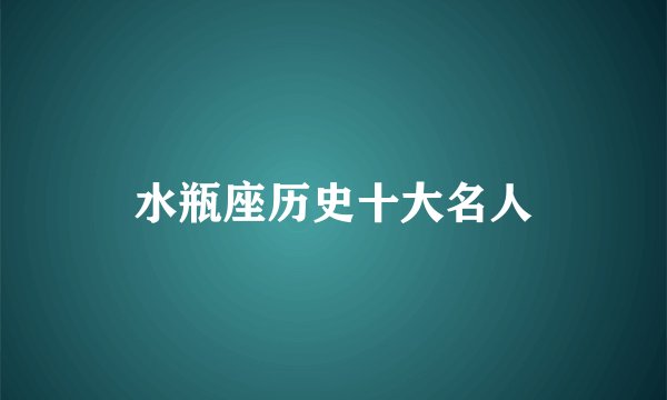 水瓶座历史十大名人