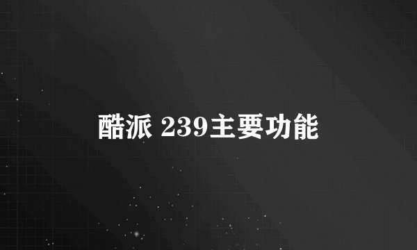 酷派 239主要功能