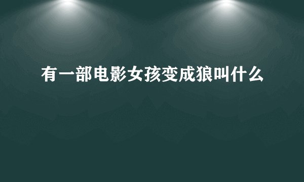 有一部电影女孩变成狼叫什么