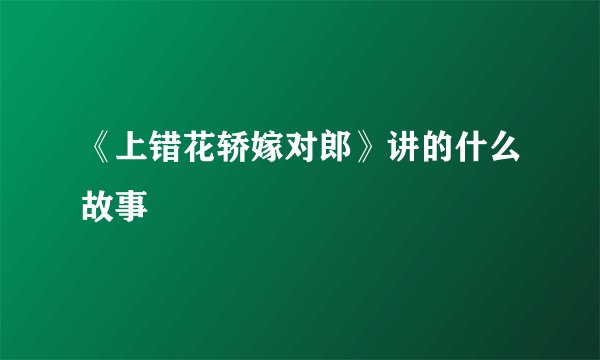 《上错花轿嫁对郎》讲的什么故事