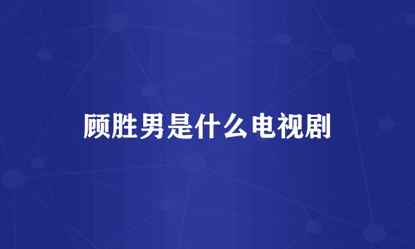 顾胜男是什么电视剧