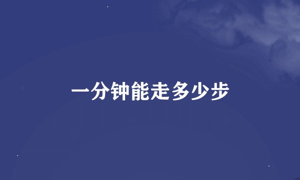 一分钟能走多少步