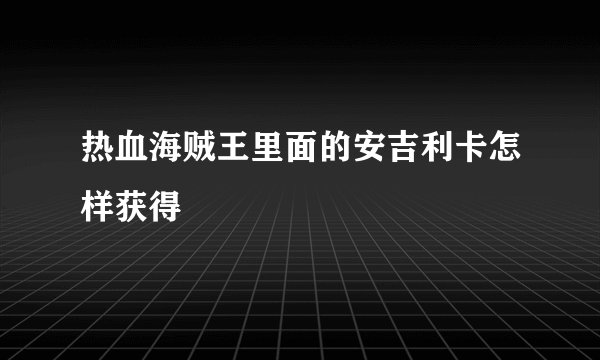 热血海贼王里面的安吉利卡怎样获得