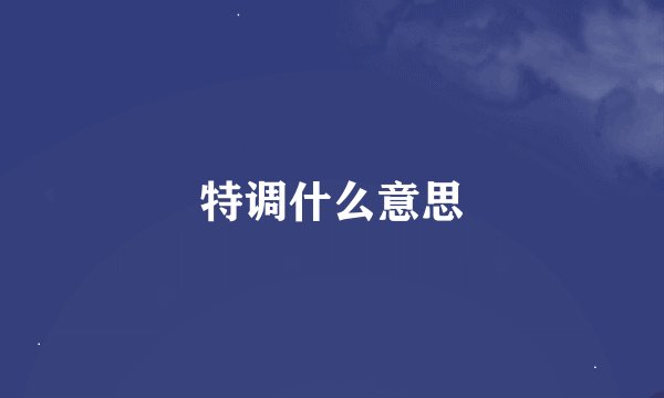 特调什么意思