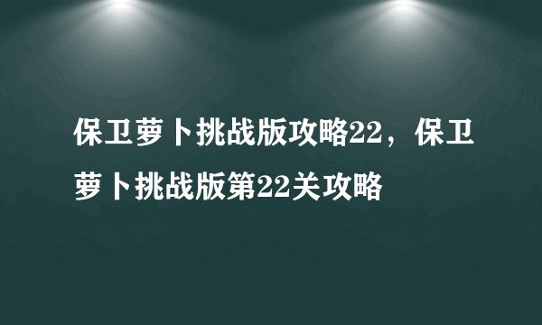 保卫萝卜挑战版攻略22，保卫萝卜挑战版第22关攻略