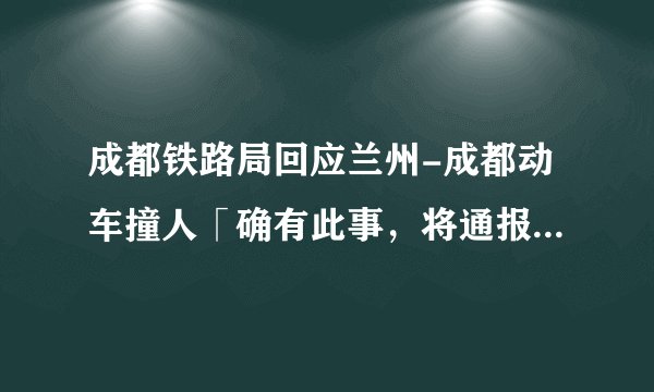 成都铁路局回应兰州-成都动车撞人「确有此事，将通报详情」，有哪些信息值得关注？