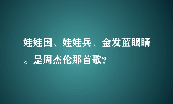 娃娃国、娃娃兵、金发蓝眼睛。是周杰伦那首歌？